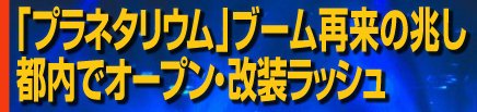 「プラネタリウム」ブーム再来の兆し 都内でオープン・改装ラッシュ