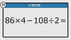 【解けなかったら恥ずかしい？】86×4－108÷2は？《計算クイズ》