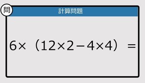 【解けなかったら恥ずかしい？】6×（12×2－4×4）は？《計算クイズ》