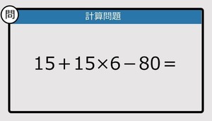 【解けなかったら恥ずかしい？】15＋15×6－80は？《計算クイズ》