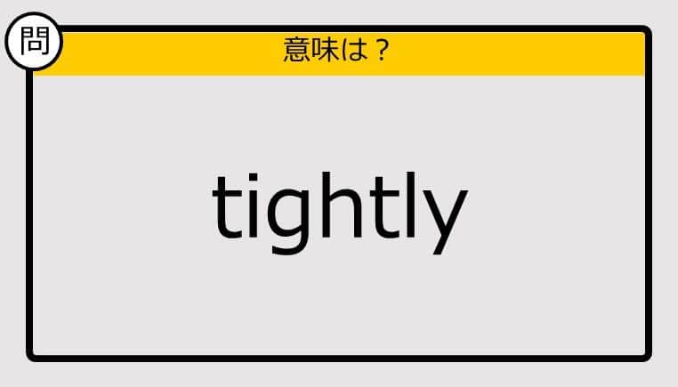 【大人の英語テスト】tightly《この単語の意味は？》