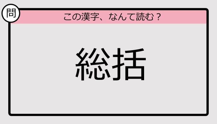 【いきなり漢字テスト】「総括」ってなんて読む？《難読漢字クイズ》