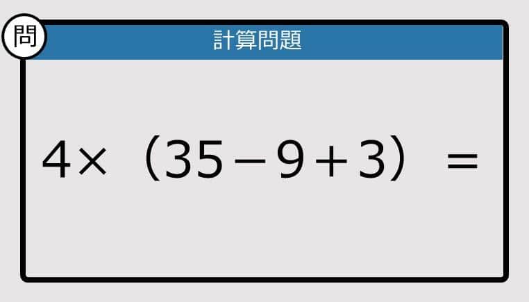 【解けなかったら恥ずかしい？】4×（35－9＋3）は？《計算クイズ》