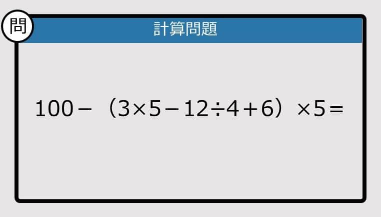 【解けなかったら恥ずかしい？】100－（3×5－12÷4＋6）×5は？《計算クイズ》