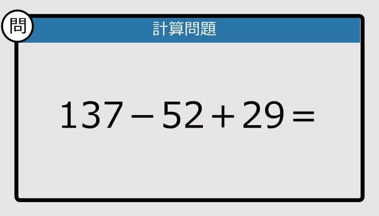 【解けなかったら恥ずかしい？】137－52＋29は？《計算クイズ》