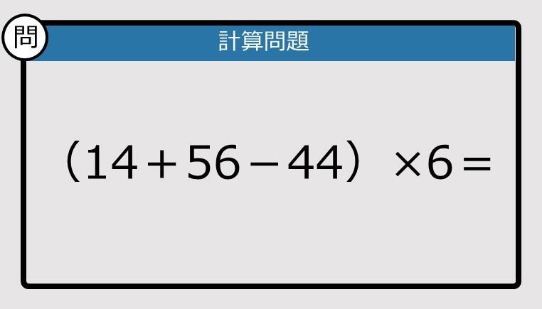 解けなかったら恥ずかしい？】（14＋56－44）×6は？《計算クイズ》: J