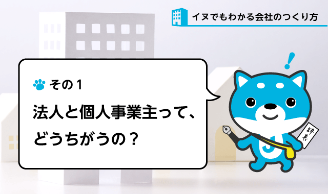 【新シリーズ】さあ起業！ のその前に、会社設立と個人事業主とどっちがオトク？