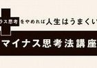 「プラス思考」は現実逃避!?　ココロからのアドバイス