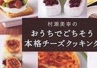 「チーズの達人」村瀬美幸さんがJ-CAST番組で生クッキング、ワイン好きも必見！