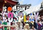 世界よ、これがコスプレ「聖地」ジャパンだ　「IS JAPAN COOL？」が紹介