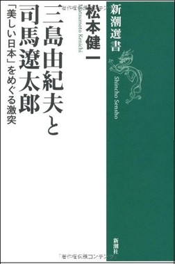 松本健一著「三島由紀夫と司馬遼太郎～『美しい日本』をめぐる激突」（新潮選書　2010年）