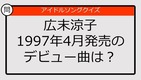 【アイドルソングクイズ】広末涼子1997年4月発売のデビュー曲は？