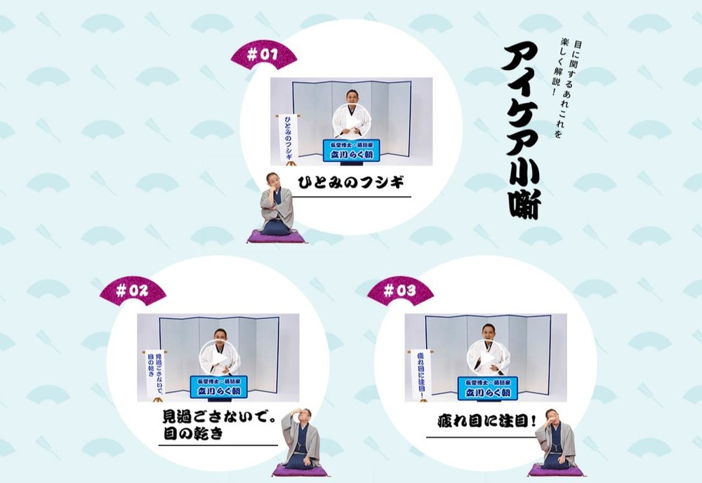 動画は「その一　ひとみのフシギ」(6分40秒)、「その二　見過ごさないで。目の乾き」(6分3秒)、「その三　疲れ目に注目！」(5分58秒）の3本の小噺で構成