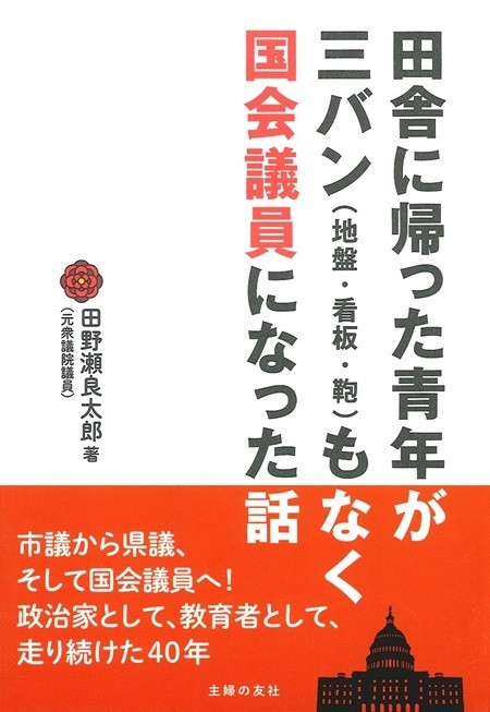 『田舎に帰った青年が三バン（地盤・看板・鞄）もなく国会議員になった話』（著・田野瀬良太郎、主婦の友社）